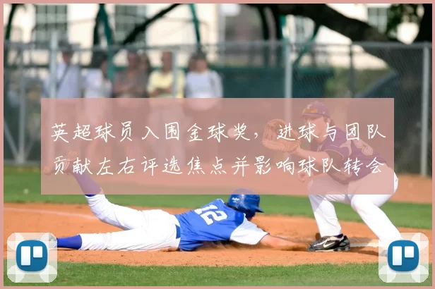 英超球员入围金球奖，进球与团队贡献左右评选焦点并影响球队转会估值