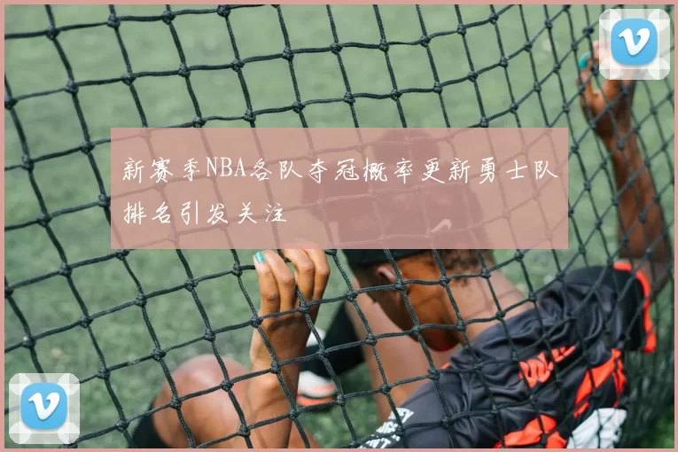 新赛季NBA各队夺冠概率更新勇士队排名引发关注