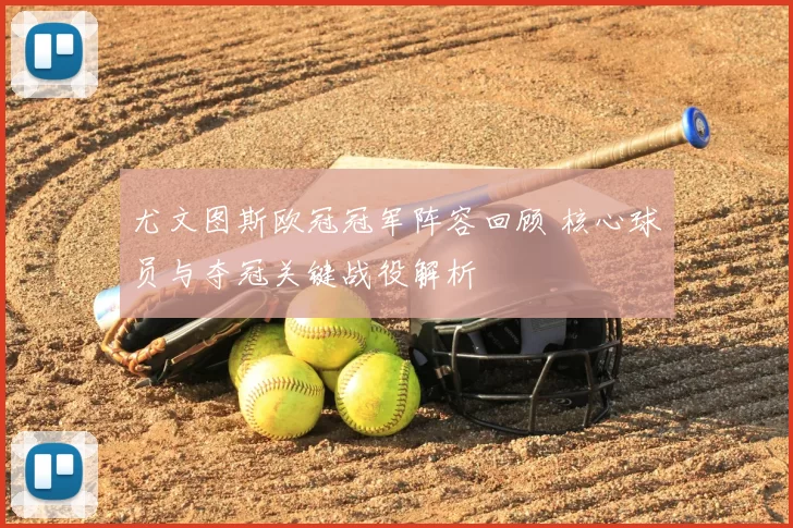 尤文图斯欧冠冠军阵容回顾 核心球员与夺冠关键战役解析