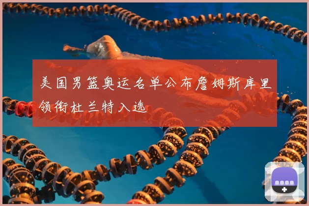 美国男篮奥运名单公布詹姆斯库里领衔杜兰特入选