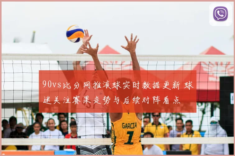 90vs比分网推滚球实时数据更新 球迷关注赛果走势与后续对阵看点