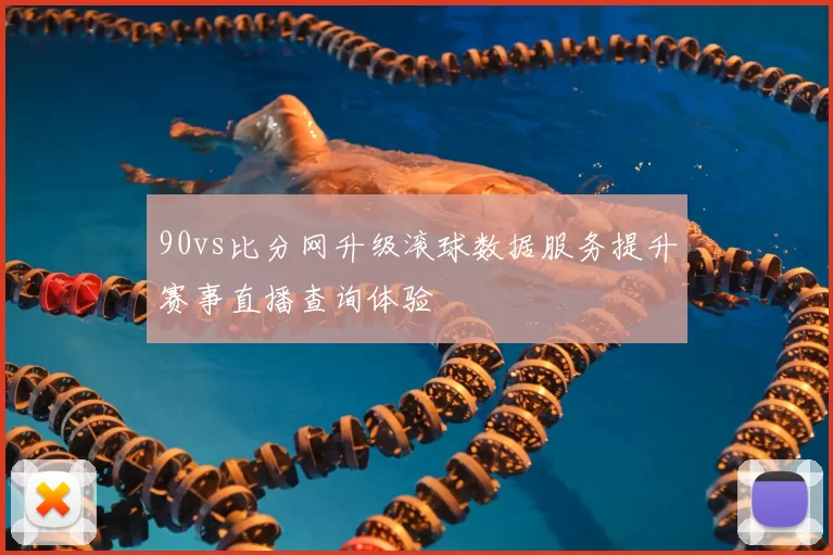 90vs比分网升级滚球数据服务提升赛事直播查询体验