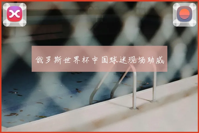 俄罗斯世界杯中国球迷现场助威