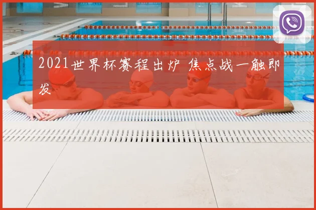 2021世界杯赛程出炉 焦点战一触即发
